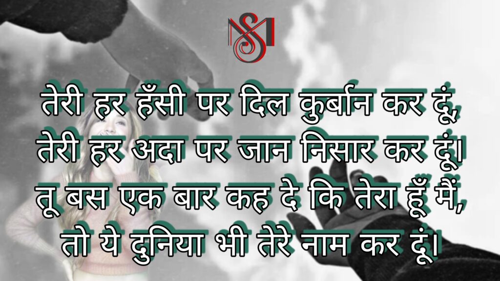 "तेरी हर मुस्कान पर अपना दिल लुटा दूं, तेरी हर अदा पर अपनी जान निछावर कर दूं। बस तू एक बार कह दे कि मैं तेरा हूँ, तो पूरी दुनिया तुझे समर्पित कर दूं।"